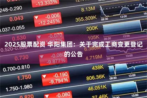 2025股票配资 华阳集团:关于完成工商变更登记的公告